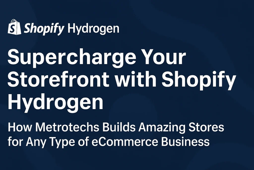 Supercharge Your Storefront with Shopify Hydrogen How Metrotechs Builds Headless Commerce for the Future
